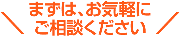 まずはお気軽にご相談ください